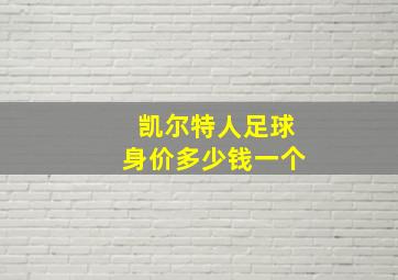 凯尔特人足球身价多少钱一个