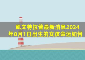 凯文特拉普最新消息2024年8月1日出生的女孩命运如何