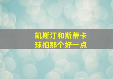 凯斯汀和斯蒂卡球拍那个好一点