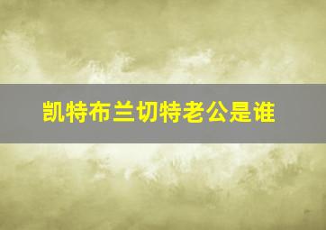 凯特布兰切特老公是谁