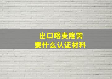 出口喀麦隆需要什么认证材料