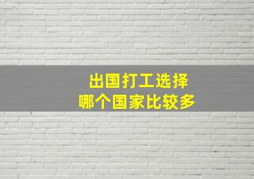 出国打工选择哪个国家比较多