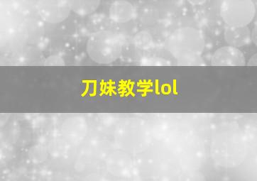 刀妹教学lol