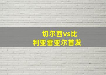 切尔西vs比利亚雷亚尔首发