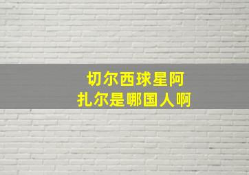 切尔西球星阿扎尔是哪国人啊