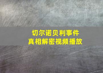 切尔诺贝利事件真相解密视频播放