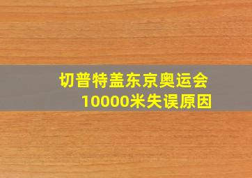 切普特盖东京奥运会10000米失误原因