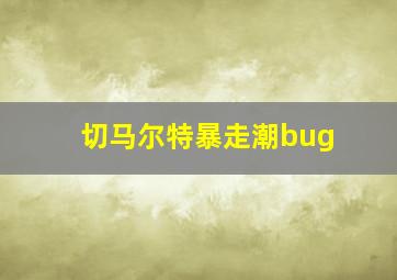 切马尔特暴走潮bug