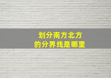 划分南方北方的分界线是哪里