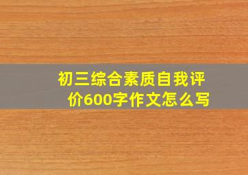 初三综合素质自我评价600字作文怎么写