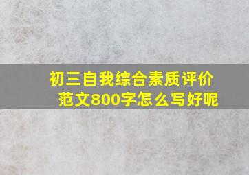 初三自我综合素质评价范文800字怎么写好呢