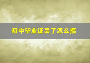 初中毕业证丢了怎么搞