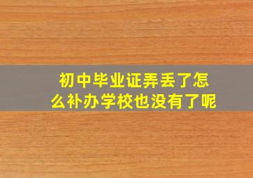 初中毕业证弄丢了怎么补办学校也没有了呢