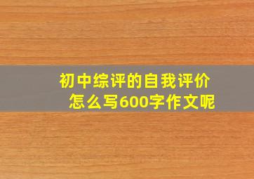 初中综评的自我评价怎么写600字作文呢