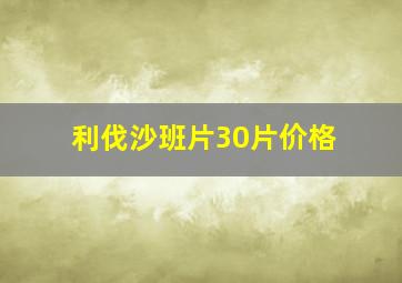 利伐沙班片30片价格