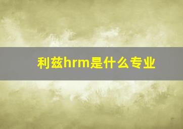 利兹hrm是什么专业