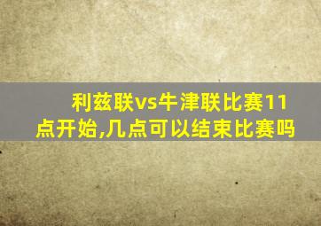 利兹联vs牛津联比赛11点开始,几点可以结束比赛吗