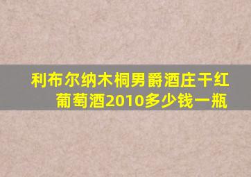 利布尔纳木桐男爵酒庄干红葡萄酒2010多少钱一瓶