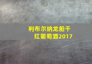 利布尔纳龙船干红葡萄酒2017