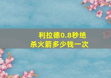 利拉德0.8秒绝杀火箭多少钱一次