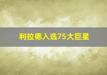 利拉德入选75大巨星