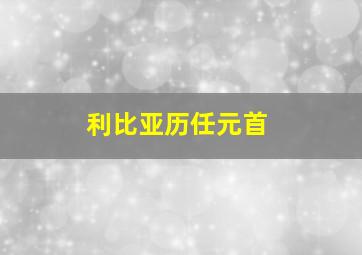 利比亚历任元首