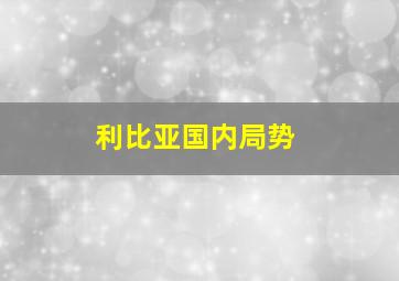 利比亚国内局势