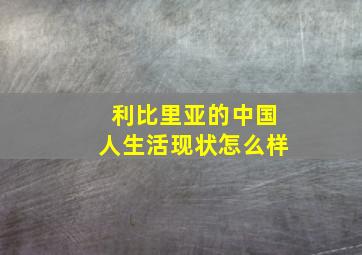 利比里亚的中国人生活现状怎么样