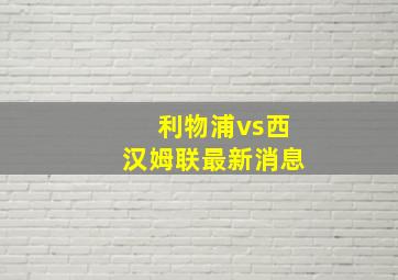 利物浦vs西汉姆联最新消息