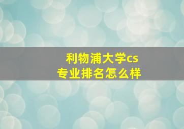 利物浦大学cs专业排名怎么样