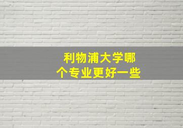 利物浦大学哪个专业更好一些