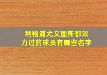 利物浦尤文图斯都效力过的球员有哪些名字