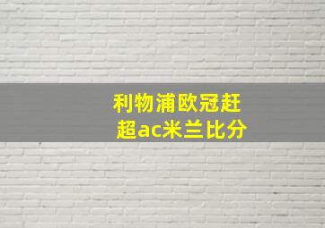 利物浦欧冠赶超ac米兰比分