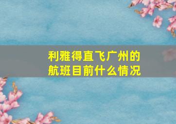 利雅得直飞广州的航班目前什么情况