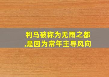 利马被称为无雨之都,是因为常年主导风向