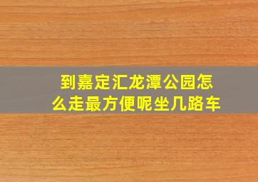 到嘉定汇龙潭公园怎么走最方便呢坐几路车