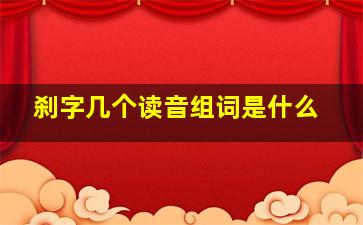 刹字几个读音组词是什么