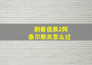 刺客信条2阿泰尔那关怎么过