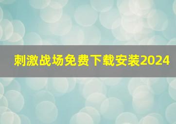 刺激战场免费下载安装2024