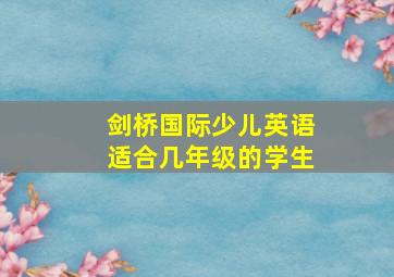 剑桥国际少儿英语适合几年级的学生