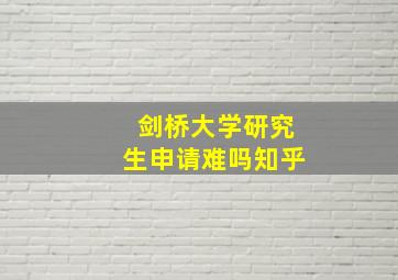 剑桥大学研究生申请难吗知乎