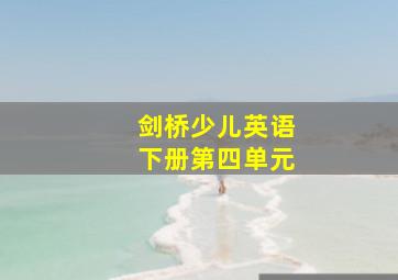 剑桥少儿英语下册第四单元