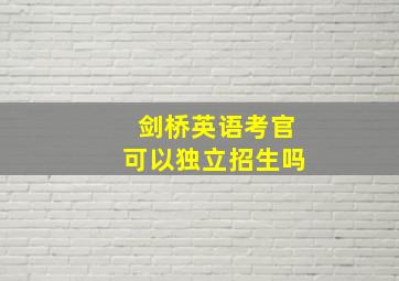 剑桥英语考官可以独立招生吗