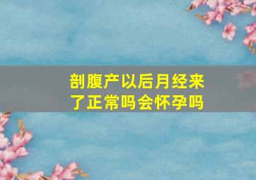 剖腹产以后月经来了正常吗会怀孕吗