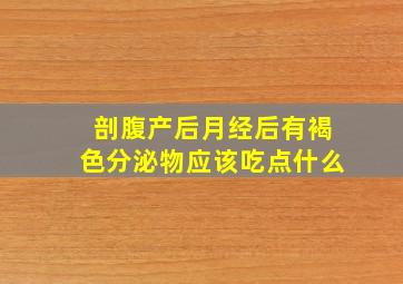 剖腹产后月经后有褐色分泌物应该吃点什么