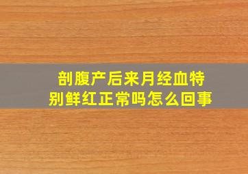 剖腹产后来月经血特别鲜红正常吗怎么回事