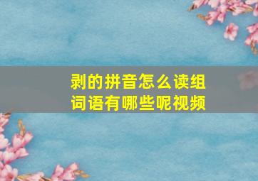 剥的拼音怎么读组词语有哪些呢视频