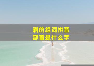 剥的组词拼音部首是什么字