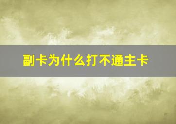 副卡为什么打不通主卡