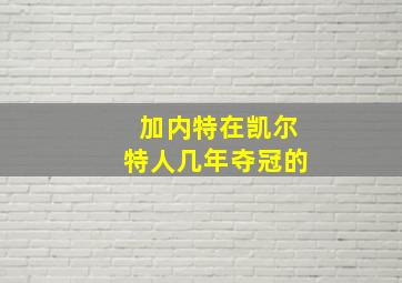 加内特在凯尔特人几年夺冠的